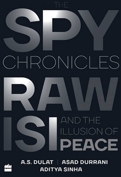 ‘The Spy Chronicles: RAW, ISI and the Illusion of Peace’ 
