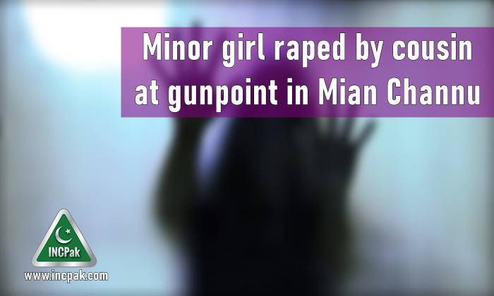 Cousin rapes minor girl, girl raped by cousin, minor girl raped, Mian Channu