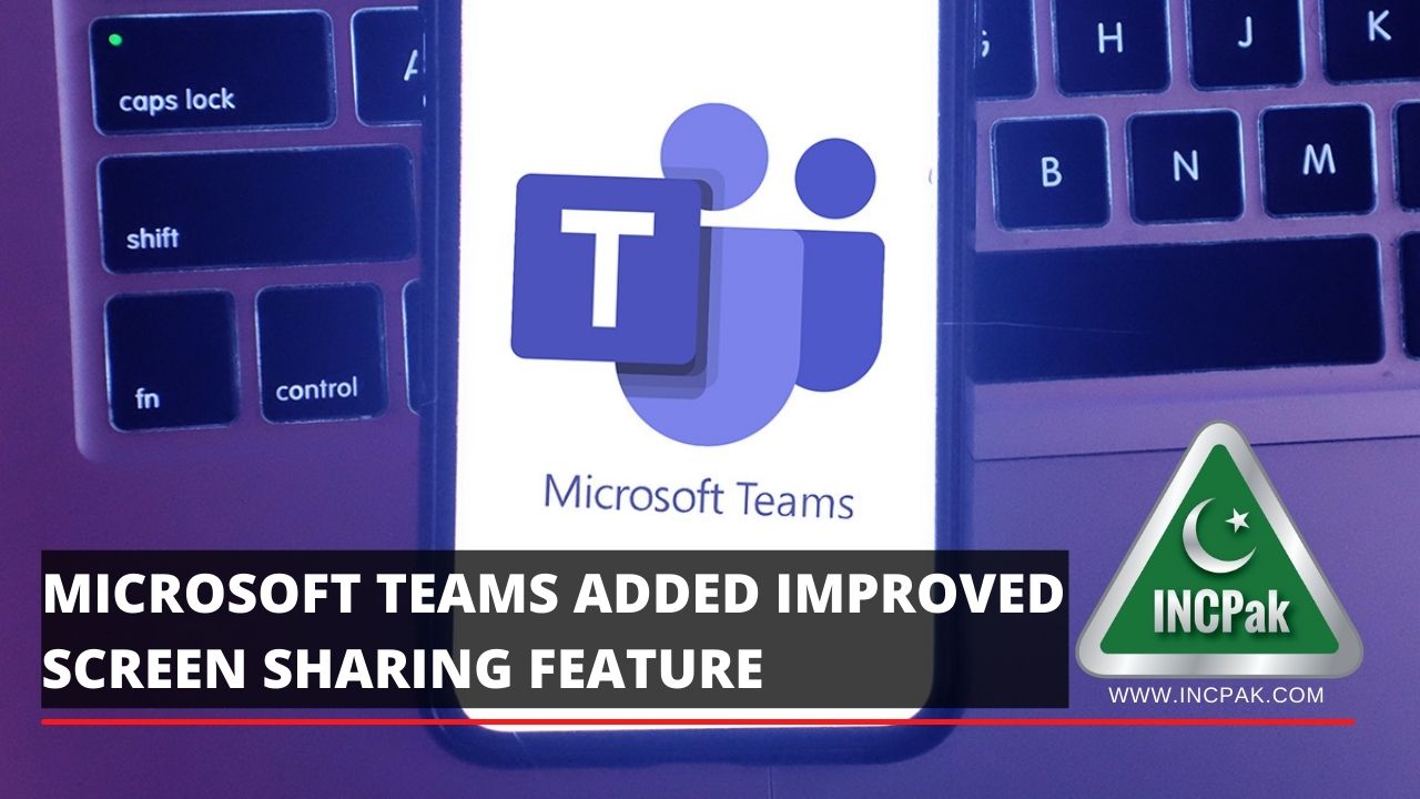 Microsoft Teams Improves Screen Sharing Feature INCPak