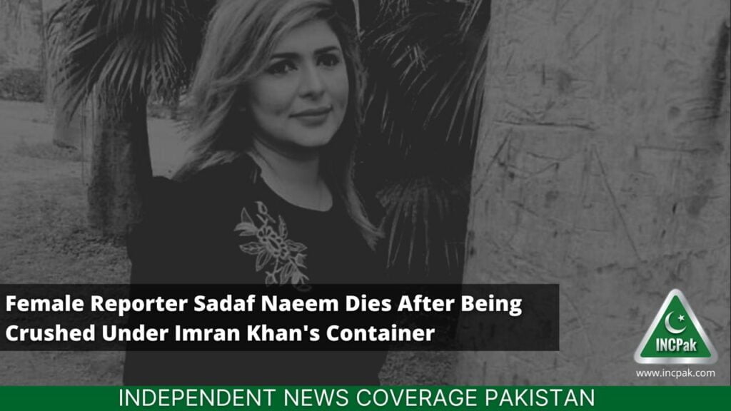 Sadaf Naeem, Imran Khan Container, Reporter Dies Under Container