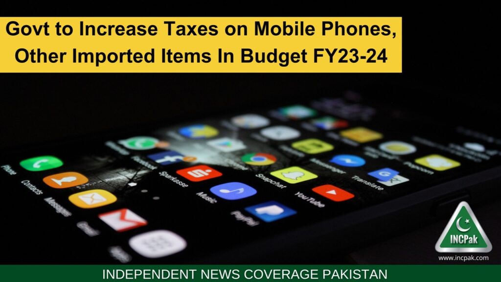 Mobile Phones Taxes, Budget 2023-24, Budget FY 2023-24, Taxes Cars, Taxes Imported Items
