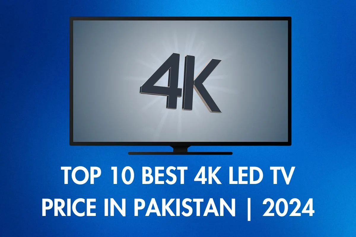 Top 10 Best 4K LED TV Price in Pakistan - 2024