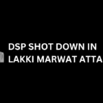 DSP Shot down in Lakki Marwat attack