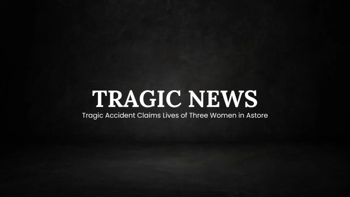 Tragic Accident Claims Lives of Three Women in Astore