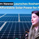 Maryam Nawaz Launches Roshan Gharana Affordable Solar Power for Punjab