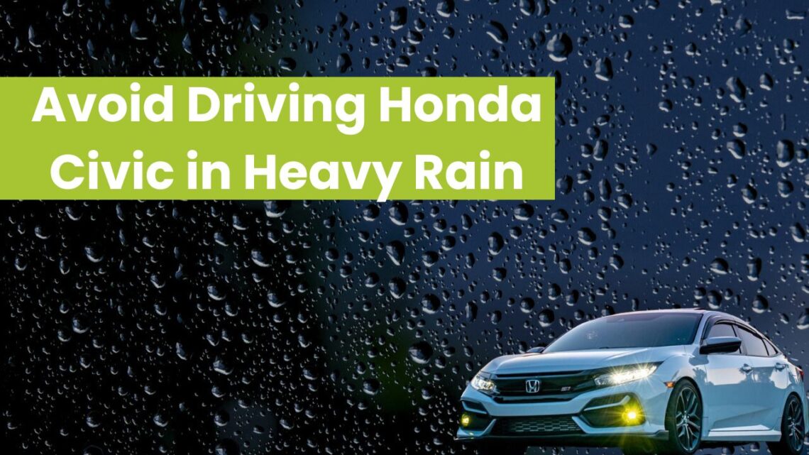 Avoid Driving Honda Civic Models in Heavy Rain