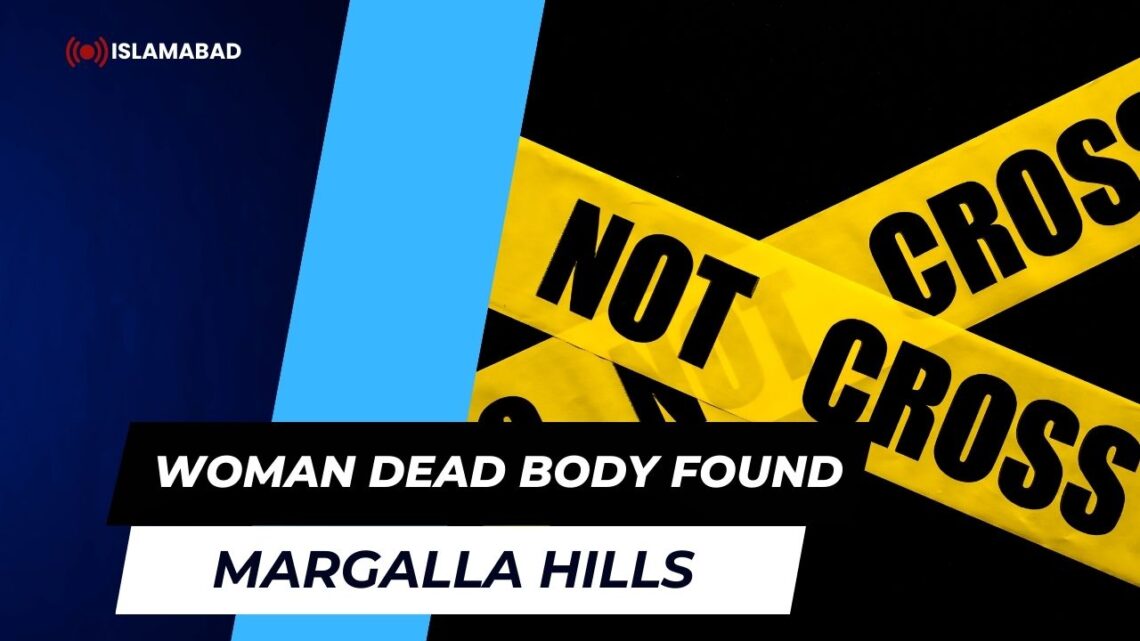 Woman Dead body Found in Margalla Hills