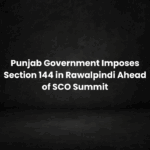 Punjab Government Imposes Section 144 in Rawalpindi Ahead of SCO Summit
