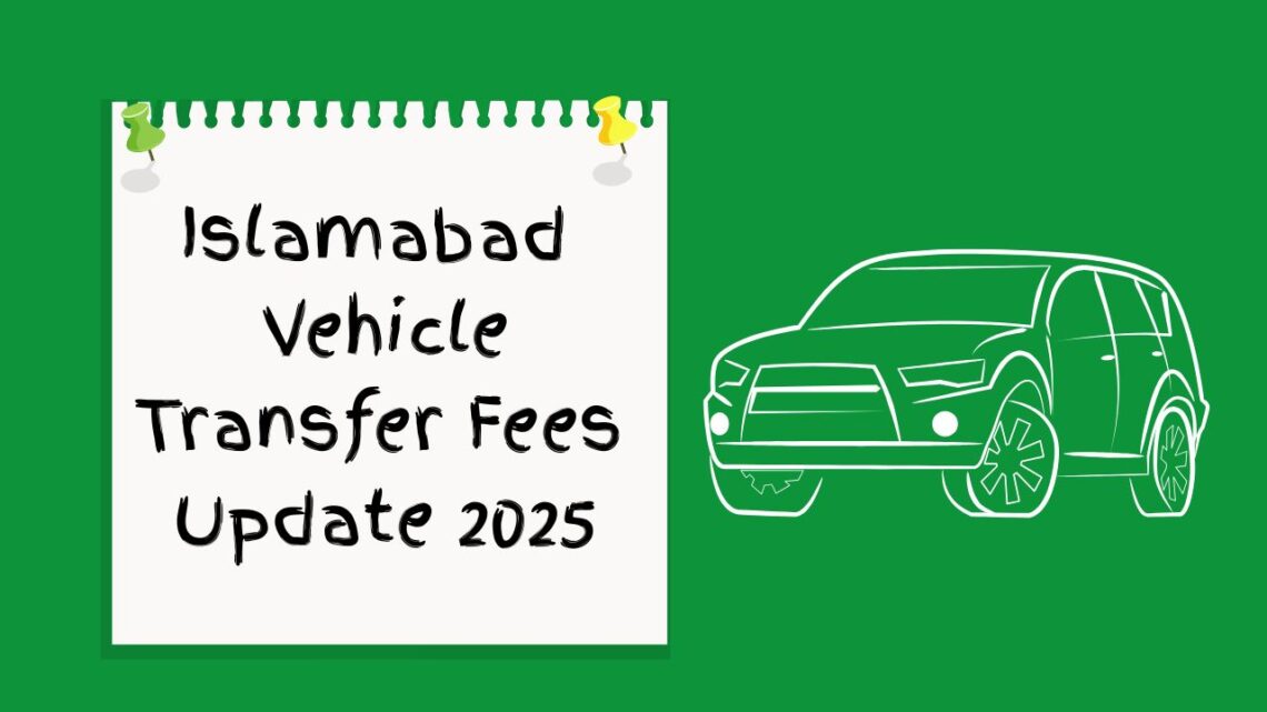 Islamabad Vehicle Transfer Fees Update 2025