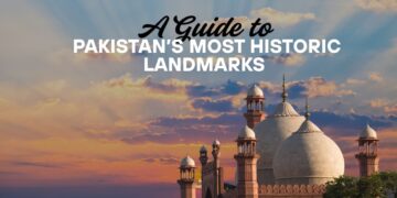 A Guide to Pakistan’s Most Historic Landmarks