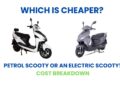 Which is cheaper: a petrol scooty or an electric scooty? Cost Breakdown