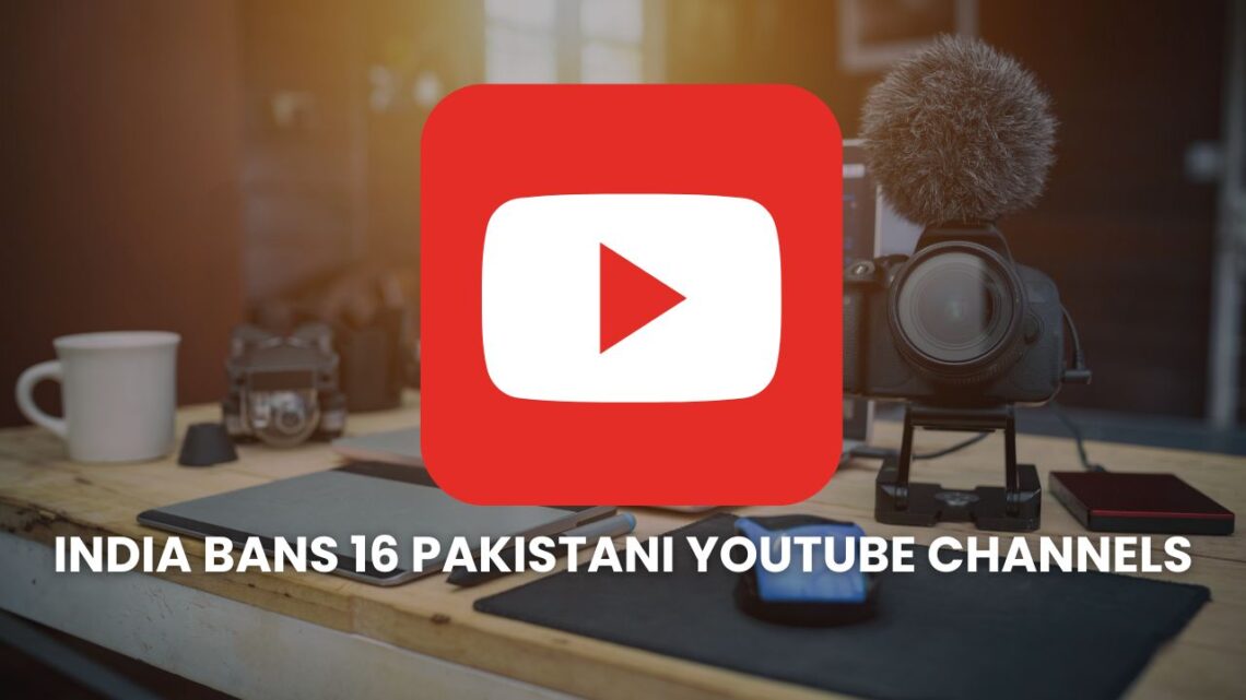 India Bans 16 Pakistani YouTube Channels